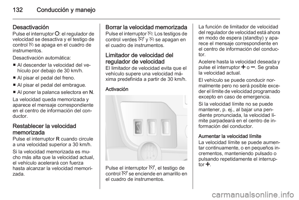 OPEL MOVANO_B 2014 Manual de Instrucciones (in Spanish) 132Conducción y manejo
DesactivaciónPulse el interruptor §: el regulador de
velocidad se desactiva y el testigo de control m se apaga en el cuadro de
instrumentos.
Desactivación automática: ■ OPEL MOVANO_B 2014 Manual de Instrucciones (in Spanish) 132Conducción y manejo
DesactivaciónPulse el interruptor §: el regulador de
velocidad se desactiva y el testigo de control m se apaga en el cuadro de
instrumentos.
Desactivación automática: ■