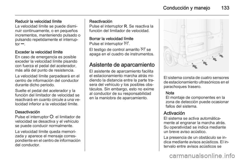 OPEL MOVANO_B 2014 Manual de Instrucciones (in Spanish) Conducción y manejo133
Reducir la velocidad límite
La velocidad límite se puede dismi‐
nuir continuamente, o en pequeños
incrementos, manteniendo pulsado o
pulsando repetidamente el interrup‐
OPEL MOVANO_B 2014 Manual de Instrucciones (in Spanish) Conducción y manejo133
Reducir la velocidad límite
La velocidad límite se puede dismi‐
nuir continuamente, o en pequeños
incrementos, manteniendo pulsado o
pulsando repetidamente el interrup‐