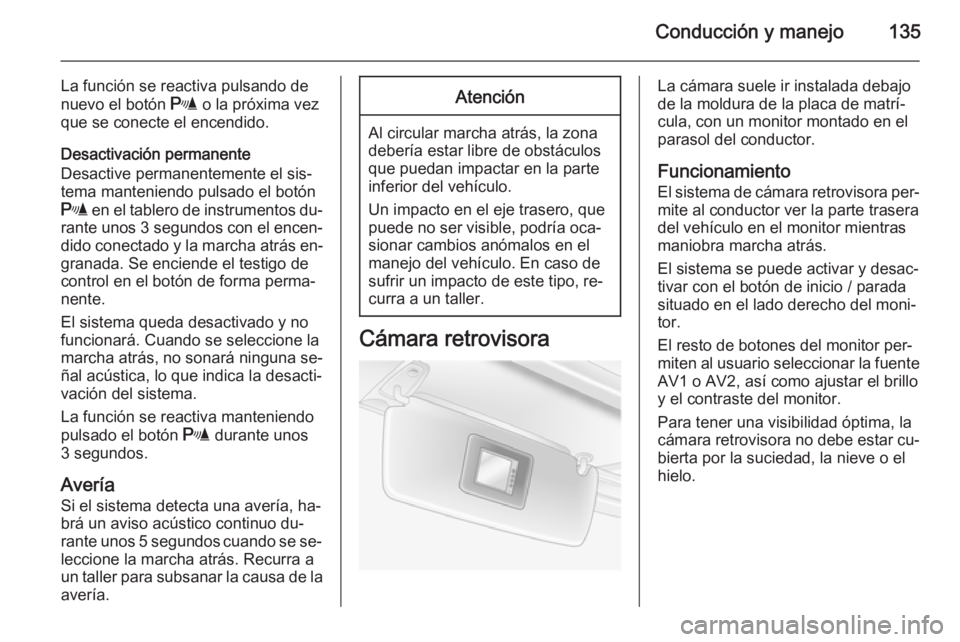 OPEL MOVANO_B 2014 Manual de Instrucciones (in Spanish) Conducción y manejo135
La función se reactiva pulsando de
nuevo el botón r o la próxima vez
que se conecte el encendido.
Desactivación permanente
Desactive permanentemente el sis‐
tema manteni OPEL MOVANO_B 2014 Manual de Instrucciones (in Spanish) Conducción y manejo135
La función se reactiva pulsando de
nuevo el botón r o la próxima vez
que se conecte el encendido.
Desactivación permanente
Desactive permanentemente el sis‐
tema manteni