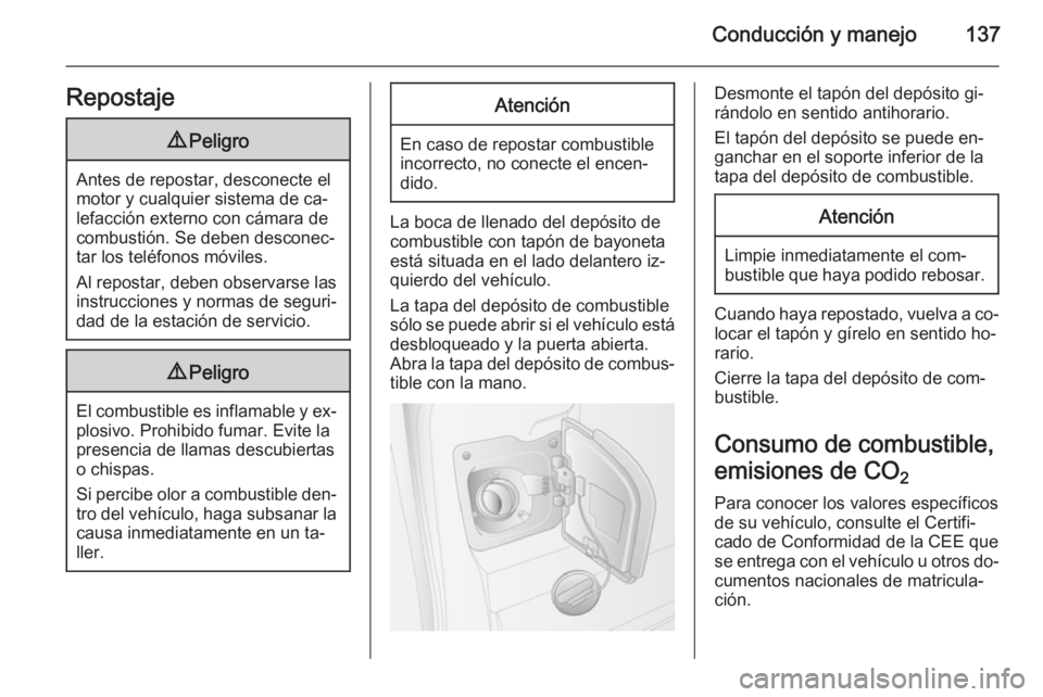 OPEL MOVANO_B 2014 Manual de Instrucciones (in Spanish) Conducción y manejo137Repostaje9Peligro
Antes de repostar, desconecte el
motor y cualquier sistema de ca‐
lefacción externo con cámara de
combustión. Se deben desconec‐
tar los teléfonos móv OPEL MOVANO_B 2014 Manual de Instrucciones (in Spanish) Conducción y manejo137Repostaje9Peligro
Antes de repostar, desconecte el
motor y cualquier sistema de ca‐
lefacción externo con cámara de
combustión. Se deben desconec‐
tar los teléfonos móv