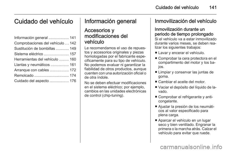 OPEL MOVANO_B 2014 Manual de Instrucciones (in Spanish) Cuidado del vehículo141Cuidado del vehículoInformación general...................141
Comprobaciones del vehículo ...142
Sustitución de bombillas ............149
Sistema eléctrico ............... OPEL MOVANO_B 2014 Manual de Instrucciones (in Spanish) Cuidado del vehículo141Cuidado del vehículoInformación general...................141
Comprobaciones del vehículo ...142
Sustitución de bombillas ............149
Sistema eléctrico ...............