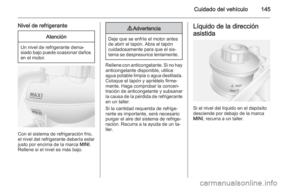 OPEL MOVANO_B 2014 Manual de Instrucciones (in Spanish) Cuidado del vehículo145
Nivel de refrigeranteAtención
Un nivel de refrigerante dema‐
siado bajo puede ocasionar daños en el motor.
Con el sistema de refrigeración frío,
el nivel del refrigerant OPEL MOVANO_B 2014 Manual de Instrucciones (in Spanish) Cuidado del vehículo145
Nivel de refrigeranteAtención
Un nivel de refrigerante dema‐
siado bajo puede ocasionar daños en el motor.
Con el sistema de refrigeración frío,
el nivel del refrigerant