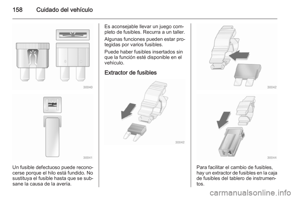 OPEL MOVANO_B 2014 Manual de Instrucciones (in Spanish) 158Cuidado del vehículo
Un fusible defectuoso puede recono‐
cerse porque el hilo está fundido. No sustituya el fusible hasta que se sub‐ sane la causa de la avería.
Es aconsejable llevar un jue OPEL MOVANO_B 2014 Manual de Instrucciones (in Spanish) 158Cuidado del vehículo
Un fusible defectuoso puede recono‐
cerse porque el hilo está fundido. No sustituya el fusible hasta que se sub‐ sane la causa de la avería.
Es aconsejable llevar un jue