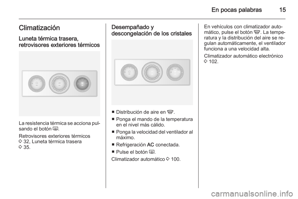 OPEL MOVANO_B 2014 Manual de Instrucciones (in Spanish) En pocas palabras15ClimatizaciónLuneta térmica trasera,
retrovisores exteriores térmicos
La resistencia térmica se acciona pul‐
sando el botón Ü.
Retrovisores exteriores térmicos
3 32, Lune OPEL MOVANO_B 2014 Manual de Instrucciones (in Spanish) En pocas palabras15ClimatizaciónLuneta térmica trasera,
retrovisores exteriores térmicos
La resistencia térmica se acciona pul‐
sando el botón Ü.
Retrovisores exteriores térmicos
3 32, Lune