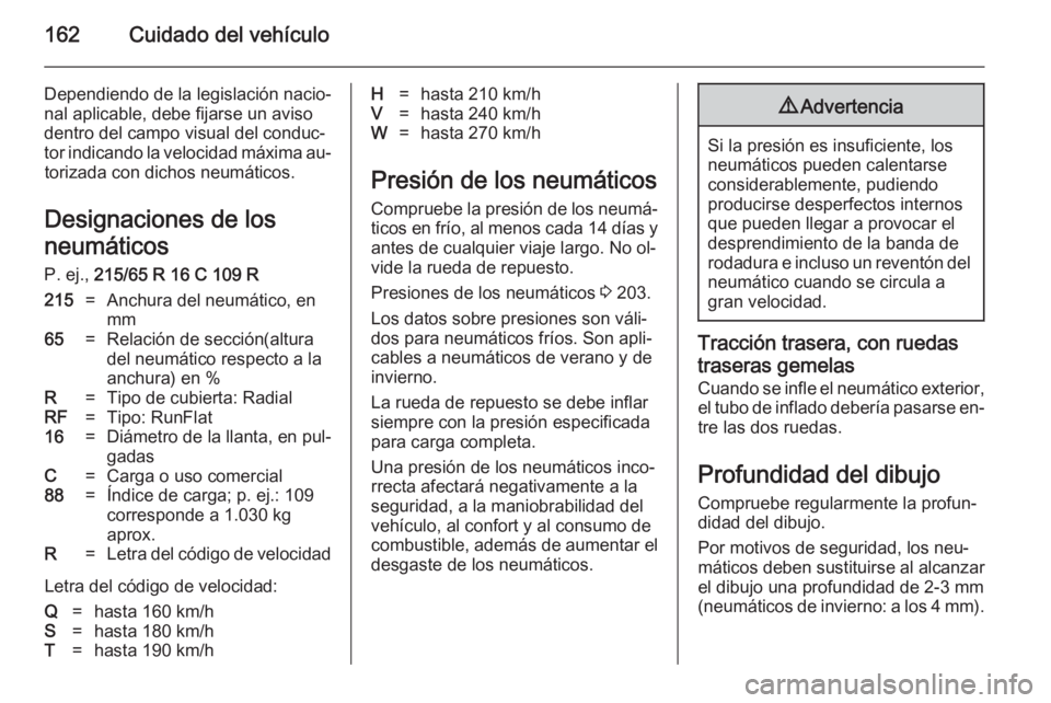 OPEL MOVANO_B 2014 Manual de Instrucciones (in Spanish) 162Cuidado del vehículo
Dependiendo de la legislación nacio‐
nal aplicable, debe fijarse un aviso
dentro del campo visual del conduc‐
tor indicando la velocidad máxima au‐ torizada con dichos OPEL MOVANO_B 2014 Manual de Instrucciones (in Spanish) 162Cuidado del vehículo
Dependiendo de la legislación nacio‐
nal aplicable, debe fijarse un aviso
dentro del campo visual del conduc‐
tor indicando la velocidad máxima au‐ torizada con dichos