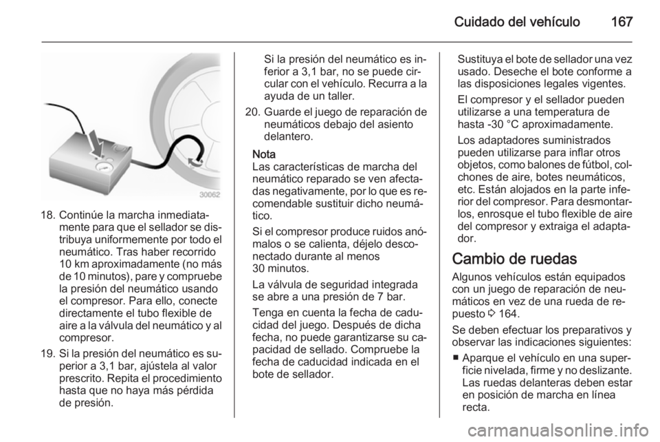 OPEL MOVANO_B 2014 Manual de Instrucciones (in Spanish) Cuidado del vehículo167
18. Continúe la marcha inmediata‐mente para que el sellador se dis‐tribuya uniformemente por todo el
neumático. Tras haber recorrido
10 km aproximadamente (no más
de 1 OPEL MOVANO_B 2014 Manual de Instrucciones (in Spanish) Cuidado del vehículo167
18. Continúe la marcha inmediata‐mente para que el sellador se dis‐tribuya uniformemente por todo el
neumático. Tras haber recorrido
10 km aproximadamente (no más
de 1