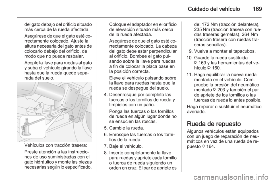 OPEL MOVANO_B 2014 Manual de Instrucciones (in Spanish) Cuidado del vehículo169
del gato debajo del orificio situado
más cerca de la rueda afectada.
Asegúrese de que el gato esté co‐ rrectamente colocado. Ajuste la
altura necesaria del gato antes de
OPEL MOVANO_B 2014 Manual de Instrucciones (in Spanish) Cuidado del vehículo169
del gato debajo del orificio situado
más cerca de la rueda afectada.
Asegúrese de que el gato esté co‐ rrectamente colocado. Ajuste la
altura necesaria del gato antes de