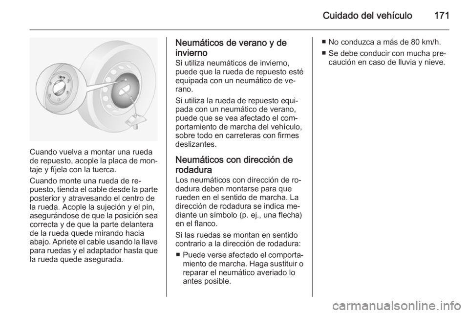 OPEL MOVANO_B 2014 Manual de Instrucciones (in Spanish) Cuidado del vehículo171
Cuando vuelva a montar una rueda
de repuesto, acople la placa de mon‐
taje y fíjela con la tuerca.
Cuando monte una rueda de re‐ puesto, tienda el cable desde la parte
po OPEL MOVANO_B 2014 Manual de Instrucciones (in Spanish) Cuidado del vehículo171
Cuando vuelva a montar una rueda
de repuesto, acople la placa de mon‐
taje y fíjela con la tuerca.
Cuando monte una rueda de re‐ puesto, tienda el cable desde la parte
po