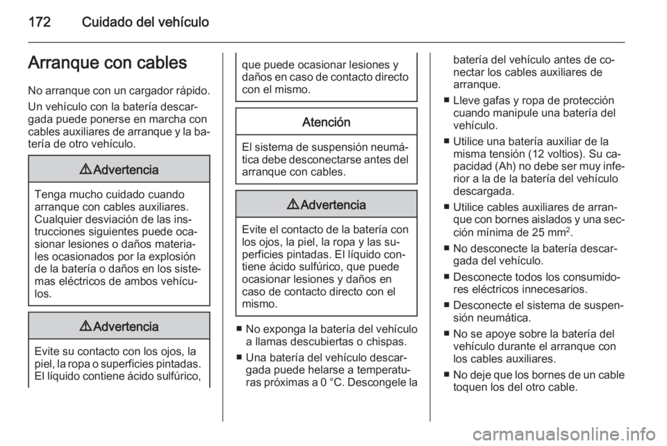 OPEL MOVANO_B 2014 Manual de Instrucciones (in Spanish) 172Cuidado del vehículoArranque con cables
No arranque con un cargador rápido.
Un vehículo con la batería descar‐
gada puede ponerse en marcha con
cables auxiliares de arranque y la ba‐ tería OPEL MOVANO_B 2014 Manual de Instrucciones (in Spanish) 172Cuidado del vehículoArranque con cables
No arranque con un cargador rápido.
Un vehículo con la batería descar‐
gada puede ponerse en marcha con
cables auxiliares de arranque y la ba‐ tería