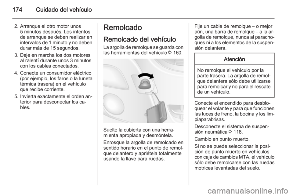 OPEL MOVANO_B 2014 Manual de Instrucciones (in Spanish) 174Cuidado del vehículo
2. Arranque el otro motor unos5 minutos después. Los intentos
de arranque se deben realizar en
intervalos de 1 minuto y no deben
durar más de 15 segundos.
3. Deje en marcha OPEL MOVANO_B 2014 Manual de Instrucciones (in Spanish) 174Cuidado del vehículo
2. Arranque el otro motor unos5 minutos después. Los intentos
de arranque se deben realizar en
intervalos de 1 minuto y no deben
durar más de 15 segundos.
3. Deje en marcha