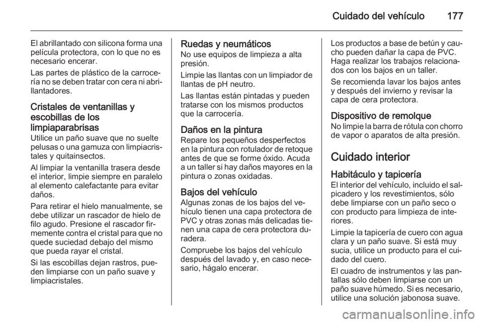 OPEL MOVANO_B 2014 Manual de Instrucciones (in Spanish) Cuidado del vehículo177
El abrillantado con silicona forma unapelícula protectora, con lo que no es
necesario encerar.
Las partes de plástico de la carroce‐
ría no se deben tratar con cera ni ab OPEL MOVANO_B 2014 Manual de Instrucciones (in Spanish) Cuidado del vehículo177
El abrillantado con silicona forma unapelícula protectora, con lo que no es
necesario encerar.
Las partes de plástico de la carroce‐
ría no se deben tratar con cera ni ab