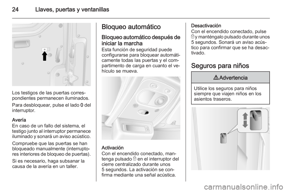 OPEL MOVANO_B 2014 Manual de Instrucciones (in Spanish) 24Llaves, puertas y ventanillas
Los testigos de las puertas corres‐
pondientes permanecen iluminados.
Para desbloquear, pulse el lado 0 del
interruptor.
Avería
En caso de un fallo del sistema, el
OPEL MOVANO_B 2014 Manual de Instrucciones (in Spanish) 24Llaves, puertas y ventanillas
Los testigos de las puertas corres‐
pondientes permanecen iluminados.
Para desbloquear, pulse el lado 0 del
interruptor.
Avería
En caso de un fallo del sistema, el
