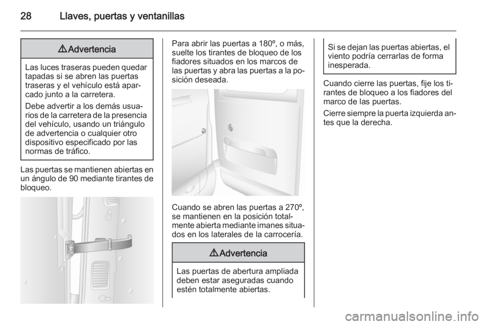 OPEL MOVANO_B 2014 Manual de Instrucciones (in Spanish) 28Llaves, puertas y ventanillas9Advertencia
Las luces traseras pueden quedar
tapadas si se abren las puertas
traseras y el vehículo está apar‐
cado junto a la carretera.
Debe advertir a los demás OPEL MOVANO_B 2014 Manual de Instrucciones (in Spanish) 28Llaves, puertas y ventanillas9Advertencia
Las luces traseras pueden quedar
tapadas si se abren las puertas
traseras y el vehículo está apar‐
cado junto a la carretera.
Debe advertir a los demás