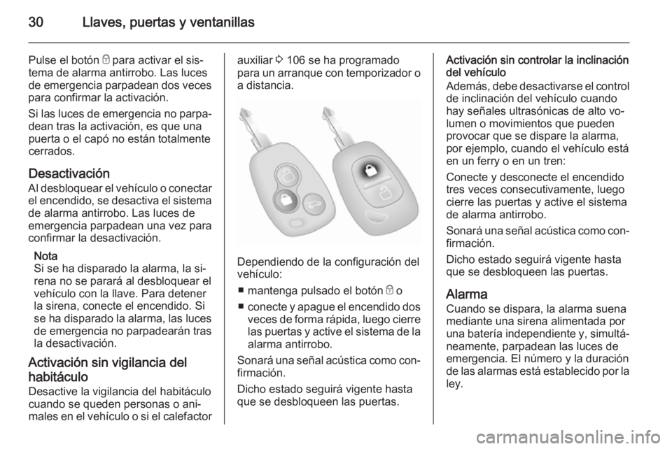 OPEL MOVANO_B 2014  Manual de Instrucciones (in Spanish) 30Llaves, puertas y ventanillas
Pulse el botón e para activar el sis‐
tema de alarma antirrobo. Las luces
de emergencia parpadean dos veces
para confirmar la activación.
Si las luces de emergencia