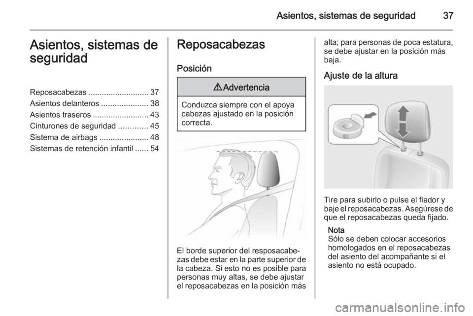 OPEL MOVANO_B 2014  Manual de Instrucciones (in Spanish) Asientos, sistemas de seguridad37Asientos, sistemas de
seguridadReposacabezas ........................... 37
Asientos delanteros .....................38
Asientos traseros .........................43
C