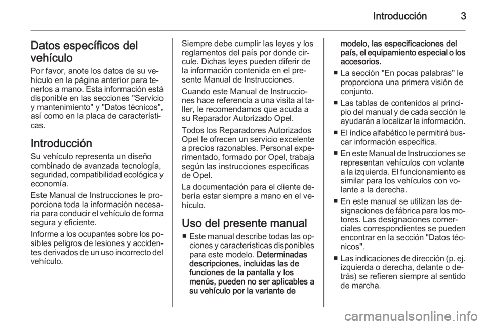 OPEL MOVANO_B 2014  Manual de Instrucciones (in Spanish) Introducción3Datos específicos del
vehículo Por favor, anote los datos de su ve‐
hículo en la página anterior para te‐ nerlos a mano. Esta información está
disponible en las secciones "