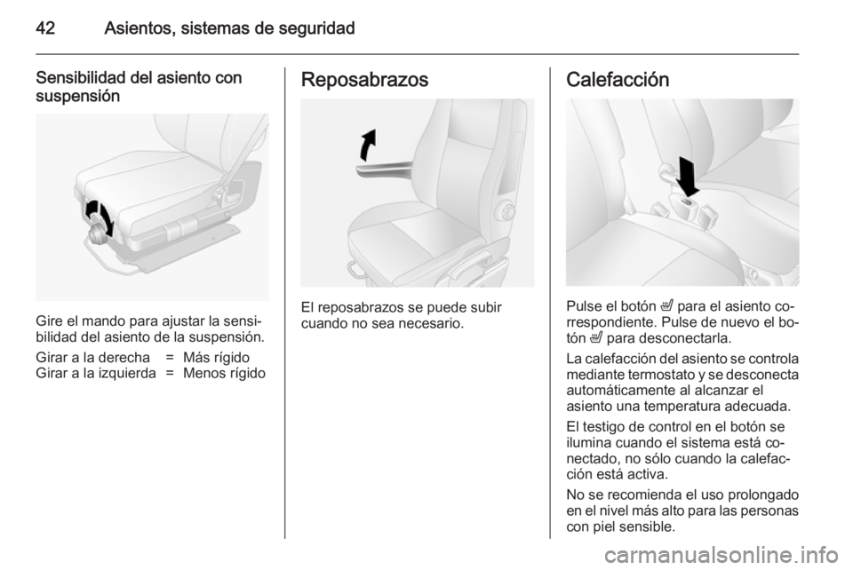 OPEL MOVANO_B 2014 Manual de Instrucciones (in Spanish) 42Asientos, sistemas de seguridad
Sensibilidad del asiento consuspensión
Gire el mando para ajustar la sensi‐
bilidad del asiento de la suspensión.
Girar a la derecha=Más rígidoGirar a la izquie OPEL MOVANO_B 2014 Manual de Instrucciones (in Spanish) 42Asientos, sistemas de seguridad
Sensibilidad del asiento consuspensión
Gire el mando para ajustar la sensi‐
bilidad del asiento de la suspensión.
Girar a la derecha=Más rígidoGirar a la izquie