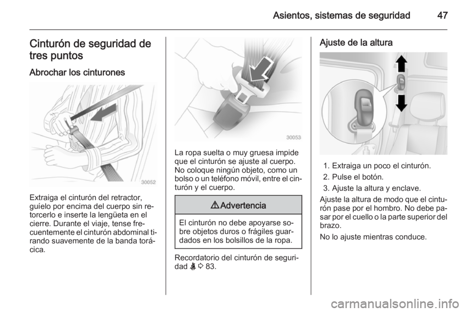 OPEL MOVANO_B 2014 Manual de Instrucciones (in Spanish) Asientos, sistemas de seguridad47Cinturón de seguridad de
tres puntos
Abrochar los cinturones
Extraiga el cinturón del retractor,
guíelo por encima del cuerpo sin re‐ torcerlo e inserte la lengü OPEL MOVANO_B 2014 Manual de Instrucciones (in Spanish) Asientos, sistemas de seguridad47Cinturón de seguridad de
tres puntos
Abrochar los cinturones
Extraiga el cinturón del retractor,
guíelo por encima del cuerpo sin re‐ torcerlo e inserte la lengü