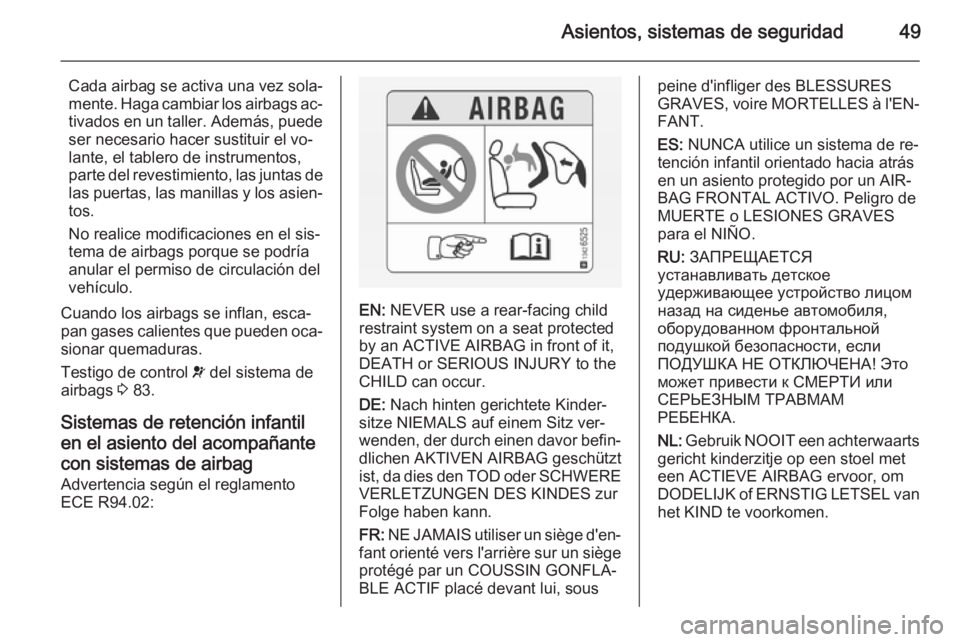 OPEL MOVANO_B 2014 Manual de Instrucciones (in Spanish) Asientos, sistemas de seguridad49
Cada airbag se activa una vez sola‐
mente. Haga cambiar los airbags ac‐ tivados en un taller. Además, puede ser necesario hacer sustituir el vo‐
lante, el tabl OPEL MOVANO_B 2014 Manual de Instrucciones (in Spanish) Asientos, sistemas de seguridad49
Cada airbag se activa una vez sola‐
mente. Haga cambiar los airbags ac‐ tivados en un taller. Además, puede ser necesario hacer sustituir el vo‐
lante, el tabl