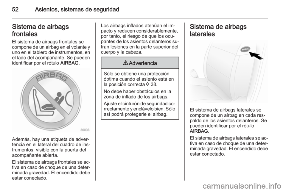 OPEL MOVANO_B 2014 Manual de Instrucciones (in Spanish) 52Asientos, sistemas de seguridadSistema de airbags
frontales El sistema de airbags frontales se
compone de un airbag en el volante y
uno en el tablero de instrumentos, en el lado del acompañante. Se OPEL MOVANO_B 2014 Manual de Instrucciones (in Spanish) 52Asientos, sistemas de seguridadSistema de airbags
frontales El sistema de airbags frontales se
compone de un airbag en el volante y
uno en el tablero de instrumentos, en el lado del acompañante. Se