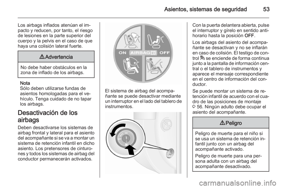 OPEL MOVANO_B 2014 Manual de Instrucciones (in Spanish) Asientos, sistemas de seguridad53
Los airbags inflados atenúan el im‐
pacto y reducen, por tanto, el riesgo
de lesiones en la parte superior del
cuerpo y la pelvis en el caso de que
haya una colisi OPEL MOVANO_B 2014 Manual de Instrucciones (in Spanish) Asientos, sistemas de seguridad53
Los airbags inflados atenúan el im‐
pacto y reducen, por tanto, el riesgo
de lesiones en la parte superior del
cuerpo y la pelvis en el caso de que
haya una colisi