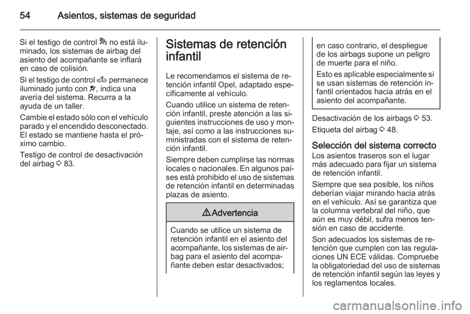 OPEL MOVANO_B 2014 Manual de Instrucciones (in Spanish) 54Asientos, sistemas de seguridad
Si el testigo de control * no está ilu‐
minado, los sistemas de airbag del
asiento del acompañante se inflará
en caso de colisión.
Si el testigo de control A p OPEL MOVANO_B 2014 Manual de Instrucciones (in Spanish) 54Asientos, sistemas de seguridad
Si el testigo de control * no está ilu‐
minado, los sistemas de airbag del
asiento del acompañante se inflará
en caso de colisión.
Si el testigo de control A p