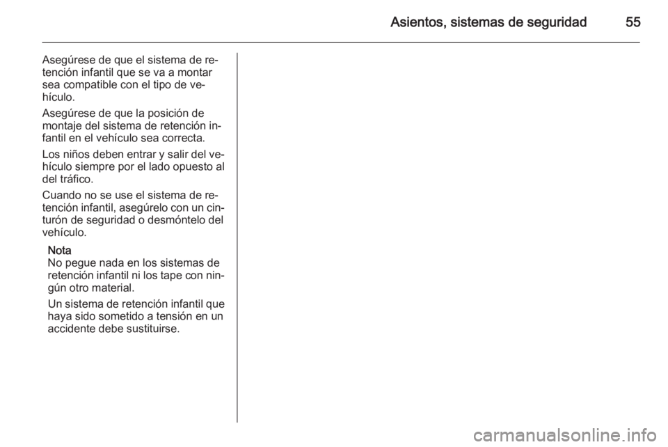 OPEL MOVANO_B 2014 Manual de Instrucciones (in Spanish) Asientos, sistemas de seguridad55
Asegúrese de que el sistema de re‐
tención infantil que se va a montar sea compatible con el tipo de ve‐
hículo.
Asegúrese de que la posición de
montaje del OPEL MOVANO_B 2014 Manual de Instrucciones (in Spanish) Asientos, sistemas de seguridad55
Asegúrese de que el sistema de re‐
tención infantil que se va a montar sea compatible con el tipo de ve‐
hículo.
Asegúrese de que la posición de
montaje del