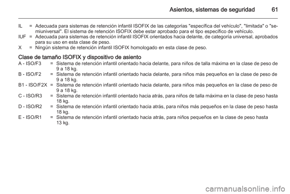 OPEL MOVANO_B 2014 Manual de Instrucciones (in Spanish) Asientos, sistemas de seguridad61
IL=Adecuada para sistemas de retención infantil ISOFIX de las categorías "específica del vehículo", "limitada" o "se‐
miuniversal". El s OPEL MOVANO_B 2014 Manual de Instrucciones (in Spanish) Asientos, sistemas de seguridad61
IL=Adecuada para sistemas de retención infantil ISOFIX de las categorías "específica del vehículo", "limitada" o "se‐
miuniversal". El s