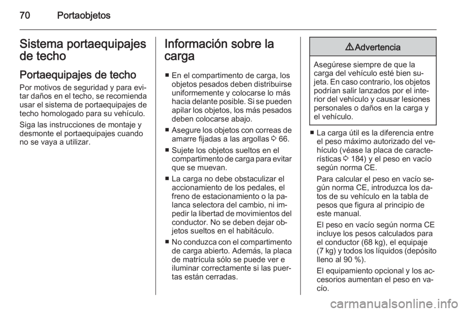 OPEL MOVANO_B 2014 Manual de Instrucciones (in Spanish) 70PortaobjetosSistema portaequipajes
de techo
Portaequipajes de techo
Por motivos de seguridad y para evi‐
tar daños en el techo, se recomienda
usar el sistema de portaequipajes de
techo homologado OPEL MOVANO_B 2014 Manual de Instrucciones (in Spanish) 70PortaobjetosSistema portaequipajes
de techo
Portaequipajes de techo
Por motivos de seguridad y para evi‐
tar daños en el techo, se recomienda
usar el sistema de portaequipajes de
techo homologado
