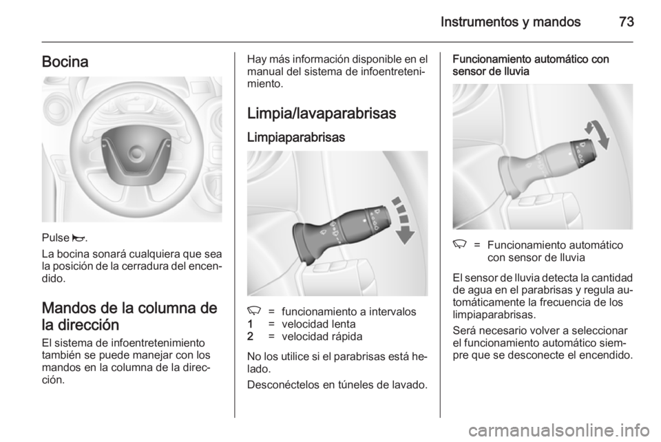 OPEL MOVANO_B 2014 Manual de Instrucciones (in Spanish) Instrumentos y mandos73Bocina
Pulse j.
La bocina sonará cualquiera que sea la posición de la cerradura del encen‐ dido.
Mandos de la columna de
la dirección
El sistema de infoentretenimiento
tamb OPEL MOVANO_B 2014 Manual de Instrucciones (in Spanish) Instrumentos y mandos73Bocina
Pulse j.
La bocina sonará cualquiera que sea la posición de la cerradura del encen‐ dido.
Mandos de la columna de
la dirección
El sistema de infoentretenimiento
tamb