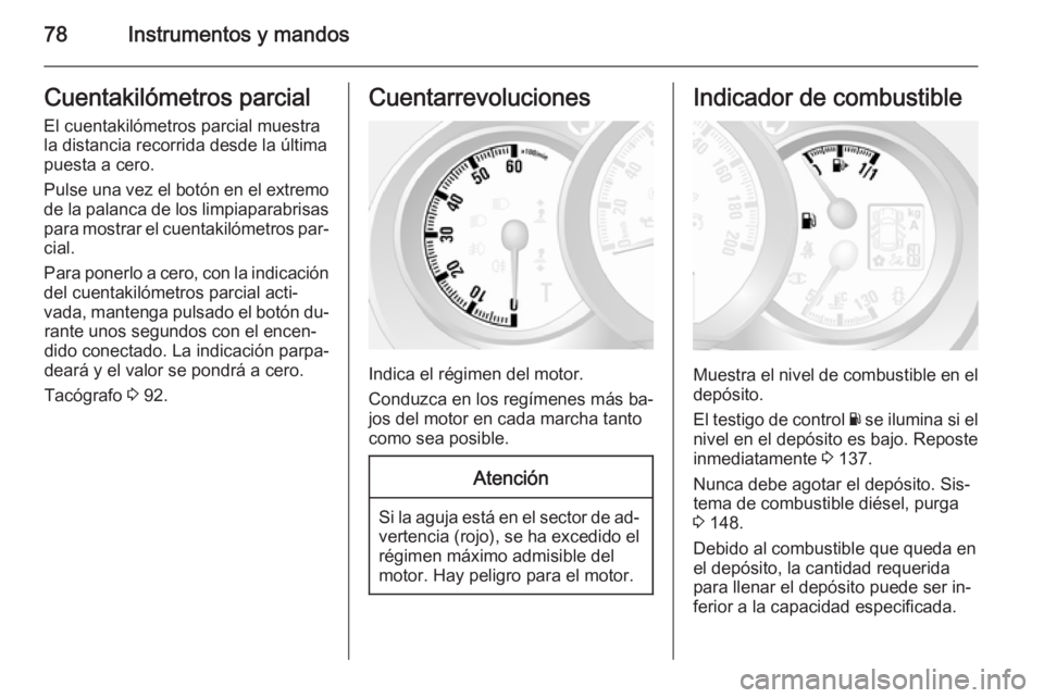 OPEL MOVANO_B 2014 Manual de Instrucciones (in Spanish) 78Instrumentos y mandosCuentakilómetros parcial
El cuentakilómetros parcial muestra
la distancia recorrida desde la última
puesta a cero.
Pulse una vez el botón en el extremo de la palanca de los OPEL MOVANO_B 2014 Manual de Instrucciones (in Spanish) 78Instrumentos y mandosCuentakilómetros parcial
El cuentakilómetros parcial muestra
la distancia recorrida desde la última
puesta a cero.
Pulse una vez el botón en el extremo de la palanca de los