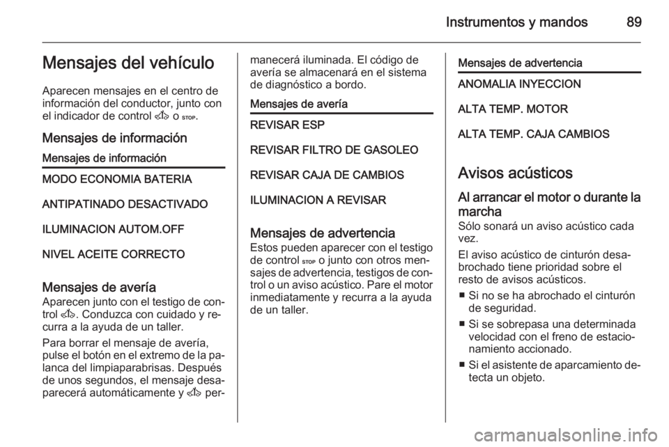 OPEL MOVANO_B 2014 Manual de Instrucciones (in Spanish) Instrumentos y mandos89Mensajes del vehículo
Aparecen mensajes en el centro de
información del conductor, junto con
el indicador de control A o C .
Mensajes de informaciónMensajes de informaciónM OPEL MOVANO_B 2014 Manual de Instrucciones (in Spanish) Instrumentos y mandos89Mensajes del vehículo
Aparecen mensajes en el centro de
información del conductor, junto con
el indicador de control A o C .
Mensajes de informaciónMensajes de informaciónM
