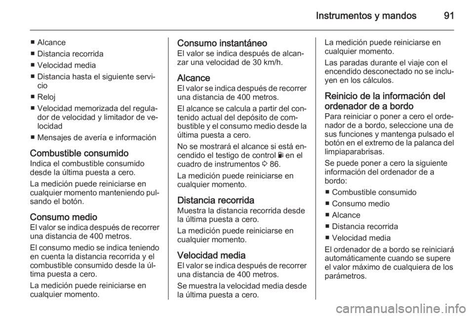 OPEL MOVANO_B 2014 Manual de Instrucciones (in Spanish) Instrumentos y mandos91
■ Alcance
■ Distancia recorrida
■ Velocidad media
■ Distancia hasta el siguiente servi‐ cio
■ Reloj
■ Velocidad memorizada del regula‐ dor de velocidad y limita OPEL MOVANO_B 2014 Manual de Instrucciones (in Spanish) Instrumentos y mandos91
■ Alcance
■ Distancia recorrida
■ Velocidad media
■ Distancia hasta el siguiente servi‐ cio
■ Reloj
■ Velocidad memorizada del regula‐ dor de velocidad y limita