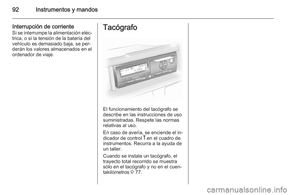 OPEL MOVANO_B 2014 Manual de Instrucciones (in Spanish) 92Instrumentos y mandos
Interrupción de corrienteSi se interrumpe la alimentación eléc‐
trica, o si la tensión de la batería del
vehículo es demasiado baja, se per‐
derán los valores almace OPEL MOVANO_B 2014 Manual de Instrucciones (in Spanish) 92Instrumentos y mandos
Interrupción de corrienteSi se interrumpe la alimentación eléc‐
trica, o si la tensión de la batería del
vehículo es demasiado baja, se per‐
derán los valores almace