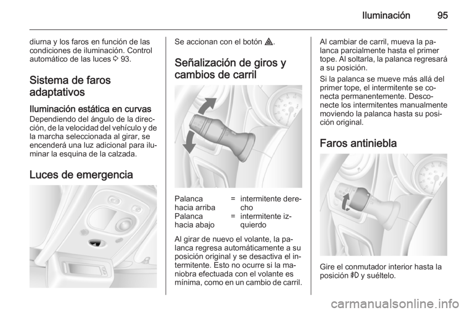 OPEL MOVANO_B 2014 Manual de Instrucciones (in Spanish) Iluminación95
diurna y los faros en función de las
condiciones de iluminación. Control
automático de las luces 3 93.
Sistema de faros
adaptativos
Iluminación estática en curvas Dependiendo del OPEL MOVANO_B 2014 Manual de Instrucciones (in Spanish) Iluminación95
diurna y los faros en función de las
condiciones de iluminación. Control
automático de las luces 3 93.
Sistema de faros
adaptativos
Iluminación estática en curvas Dependiendo del