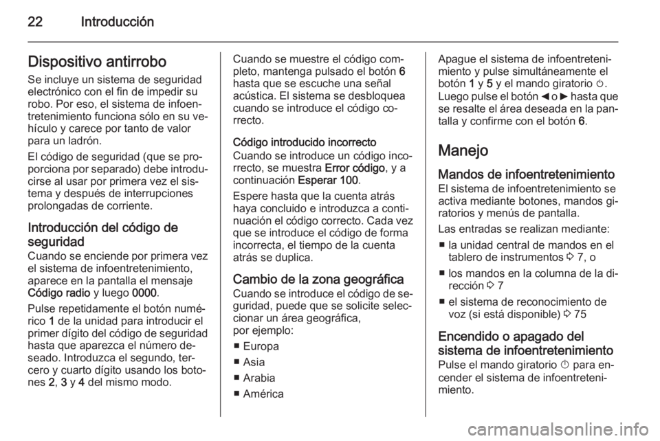 OPEL MOVANO_B 2014.5 Manual de infoentretenimiento (in Spanish) 22IntroducciónDispositivo antirrobo
Se incluye un sistema de seguridad
electrónico con el fin de impedir su
robo. Por eso, el sistema de infoen‐
tretenimiento funciona sólo en su ve‐
hículo y OPEL MOVANO_B 2014.5 Manual de infoentretenimiento (in Spanish) 22IntroducciónDispositivo antirrobo
Se incluye un sistema de seguridad
electrónico con el fin de impedir su
robo. Por eso, el sistema de infoen‐
tretenimiento funciona sólo en su ve‐
hículo y