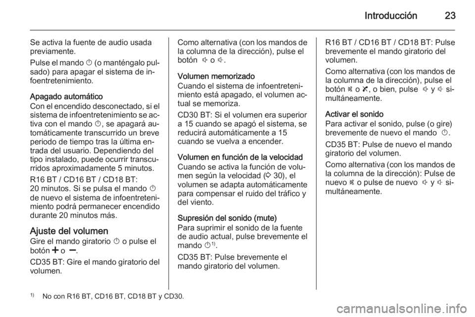 OPEL MOVANO_B 2014.5 Manual de infoentretenimiento (in Spanish) Introducción23
Se activa la fuente de audio usadapreviamente.
Pulse el mando X (o manténgalo pul‐
sado) para apagar el sistema de in‐
foentretenimiento.
Apagado automático
Con el encendido des OPEL MOVANO_B 2014.5 Manual de infoentretenimiento (in Spanish) Introducción23
Se activa la fuente de audio usadapreviamente.
Pulse el mando X (o manténgalo pul‐
sado) para apagar el sistema de in‐
foentretenimiento.
Apagado automático
Con el encendido des