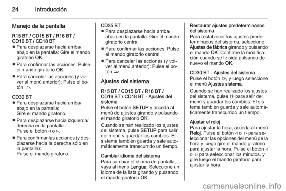 OPEL VIVARO B 2014.5  Manual de infoentretenimiento (in Spanish) 24Introducción
Manejo de la pantalla
R15 BT / CD15 BT / R16 BT /
CD16 BT / CD18 BT
■ Para desplazarse hacia arriba/ abajo en la pantalla: Gire el mando
giratorio  OK.
■ Para confirmar las accione