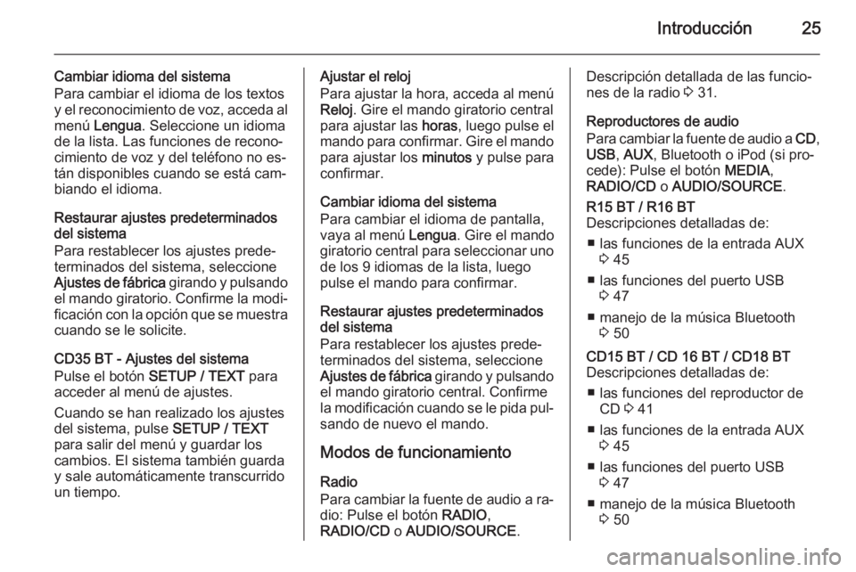 OPEL VIVARO B 2014.5  Manual de infoentretenimiento (in Spanish) Introducción25
Cambiar idioma del sistema
Para cambiar el idioma de los textos
y el reconocimiento de voz, acceda al menú  Lengua . Seleccione un idioma
de la lista. Las funciones de recono‐
cimie