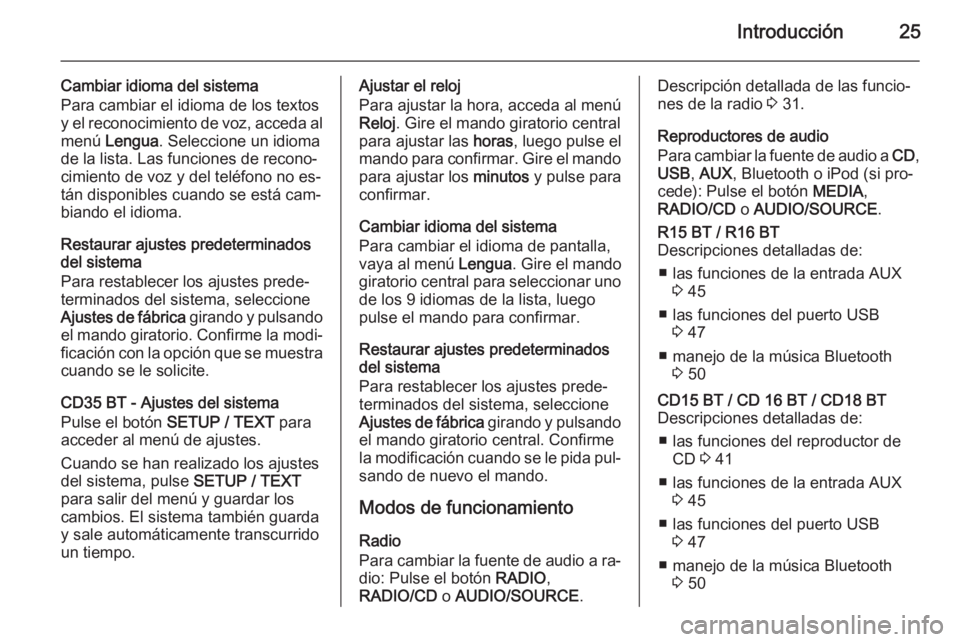 OPEL MOVANO_B 2014.5 Manual de infoentretenimiento (in Spanish) Introducción25
Cambiar idioma del sistema
Para cambiar el idioma de los textos
y el reconocimiento de voz, acceda al menú Lengua . Seleccione un idioma
de la lista. Las funciones de recono‐
cimie OPEL MOVANO_B 2014.5 Manual de infoentretenimiento (in Spanish) Introducción25
Cambiar idioma del sistema
Para cambiar el idioma de los textos
y el reconocimiento de voz, acceda al menú Lengua . Seleccione un idioma
de la lista. Las funciones de recono‐
cimie