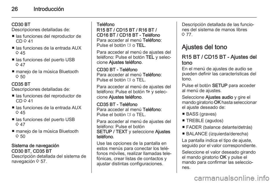 OPEL VIVARO B 2014.5  Manual de infoentretenimiento (in Spanish) 26Introducción
CD30 BT
Descripciones detalladas de:
■ las funciones del reproductor de CD  3 41
■ las funciones de la entrada AUX 3 45
■ las funciones del puerto USB 3 47
■ manejo de la músi
