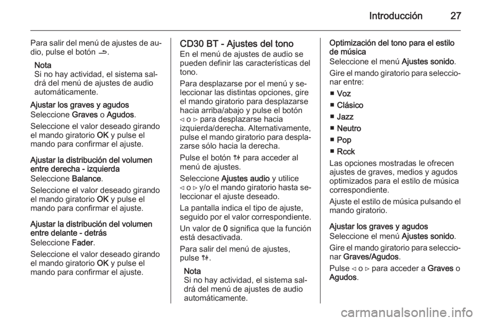 OPEL MOVANO_B 2014.5 Manual de infoentretenimiento (in Spanish) Introducción27
Para salir del menú de ajustes de au‐
dio, pulse el botón /.
Nota
Si no hay actividad, el sistema sal‐
drá del menú de ajustes de audio
automáticamente.
Ajustar los graves y OPEL MOVANO_B 2014.5 Manual de infoentretenimiento (in Spanish) Introducción27
Para salir del menú de ajustes de au‐
dio, pulse el botón /.
Nota
Si no hay actividad, el sistema sal‐
drá del menú de ajustes de audio
automáticamente.
Ajustar los graves y