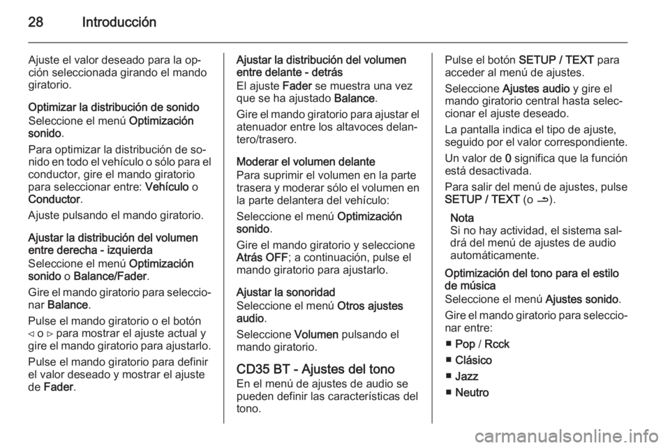 OPEL VIVARO B 2014.5  Manual de infoentretenimiento (in Spanish) 28Introducción
Ajuste el valor deseado para la op‐
ción seleccionada girando el mando
giratorio.
Optimizar la distribución de sonido
Seleccione el menú  Optimización
sonido .
Para optimizar la 