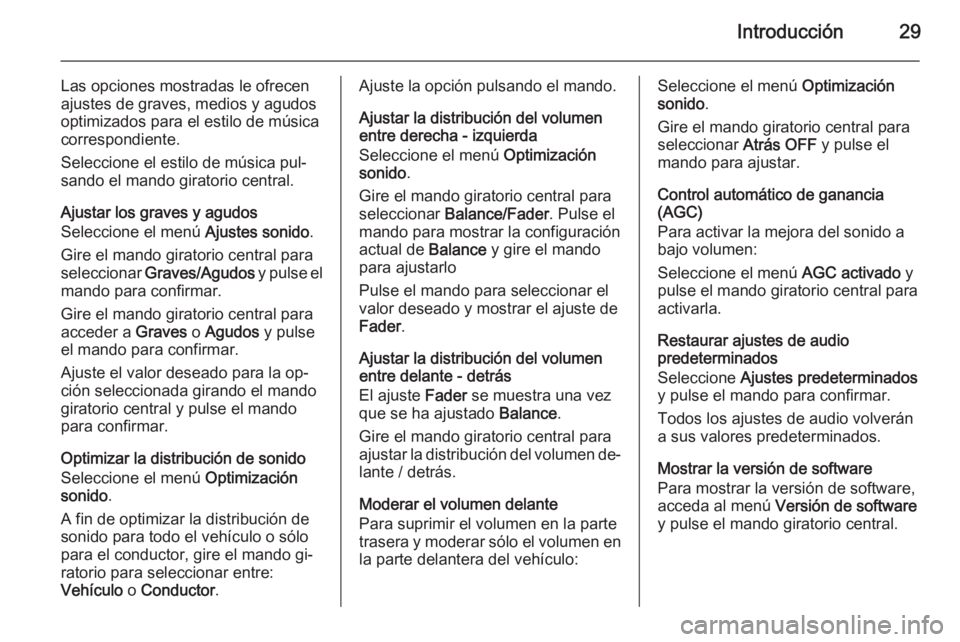 OPEL MOVANO_B 2014.5 Manual de infoentretenimiento (in Spanish) Introducción29
Las opciones mostradas le ofrecen
ajustes de graves, medios y agudos
optimizados para el estilo de música
correspondiente.
Seleccione el estilo de música pul‐
sando el mando girato OPEL MOVANO_B 2014.5 Manual de infoentretenimiento (in Spanish) Introducción29
Las opciones mostradas le ofrecen
ajustes de graves, medios y agudos
optimizados para el estilo de música
correspondiente.
Seleccione el estilo de música pul‐
sando el mando girato