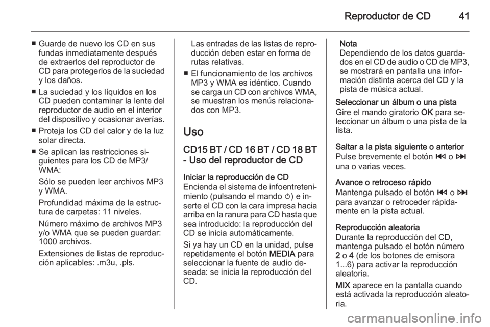 OPEL VIVARO B 2014.5  Manual de infoentretenimiento (in Spanish) Reproductor de CD41
■ Guarde de nuevo los CD en susfundas inmediatamente después
de extraerlos del reproductor de CD para protegerlos de la suciedad
y los daños.
■ La suciedad y los líquidos en