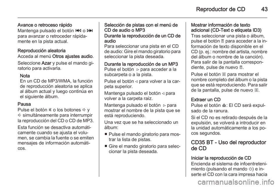 OPEL VIVARO B 2014.5  Manual de infoentretenimiento (in Spanish) Reproductor de CD43
Avance o retroceso rápido
Mantenga pulsado el botón  2 o 3
para avanzar o retroceder rápida‐
mente en la pista actual.
Reproducción aleatoria
Acceda al menú  Otros ajustes a