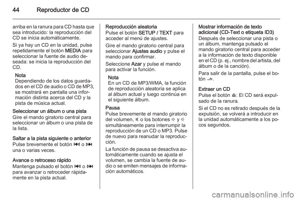 OPEL MOVANO_B 2014.5 Manual de infoentretenimiento (in Spanish) 44Reproductor de CD
arriba en la ranura para CD hasta que
sea introducido: la reproducción del
CD se inicia automáticamente.
Si ya hay un CD en la unidad, pulse
repetidamente el botón MEDIA para
s OPEL MOVANO_B 2014.5 Manual de infoentretenimiento (in Spanish) 44Reproductor de CD
arriba en la ranura para CD hasta que
sea introducido: la reproducción del
CD se inicia automáticamente.
Si ya hay un CD en la unidad, pulse
repetidamente el botón MEDIA para
s