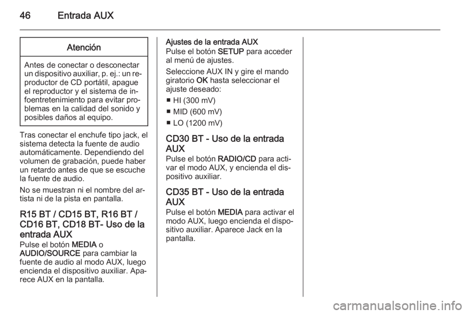 OPEL MOVANO_B 2014.5 Manual de infoentretenimiento (in Spanish) 46Entrada AUXAtención
Antes de conectar o desconectar
un dispositivo auxiliar, p. ej.: un re‐ productor de CD portátil, apague
el reproductor y el sistema de in‐
foentretenimiento para evitar pr OPEL MOVANO_B 2014.5 Manual de infoentretenimiento (in Spanish) 46Entrada AUXAtención
Antes de conectar o desconectar
un dispositivo auxiliar, p. ej.: un re‐ productor de CD portátil, apague
el reproductor y el sistema de in‐
foentretenimiento para evitar pr