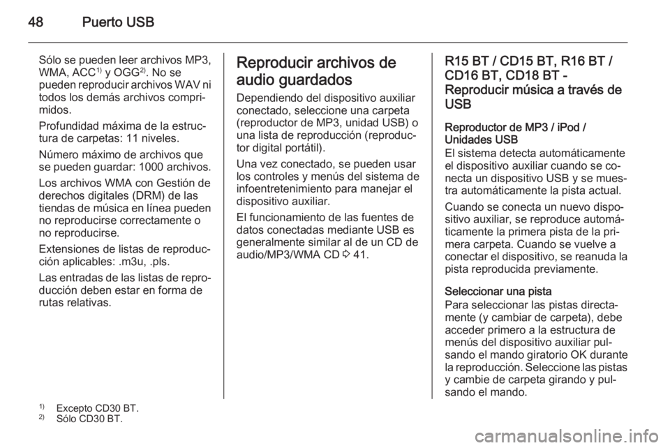 OPEL MOVANO_B 2014.5 Manual de infoentretenimiento (in Spanish) 48Puerto USB
Sólo se pueden leer archivos MP3,
WMA, ACC 1)
y OGG 2)
. No se
pueden reproducir archivos WAV ni todos los demás archivos compri‐
midos.
Profundidad máxima de la estruc‐
tura de c OPEL MOVANO_B 2014.5 Manual de infoentretenimiento (in Spanish) 48Puerto USB
Sólo se pueden leer archivos MP3,
WMA, ACC 1)
y OGG 2)
. No se
pueden reproducir archivos WAV ni todos los demás archivos compri‐
midos.
Profundidad máxima de la estruc‐
tura de c