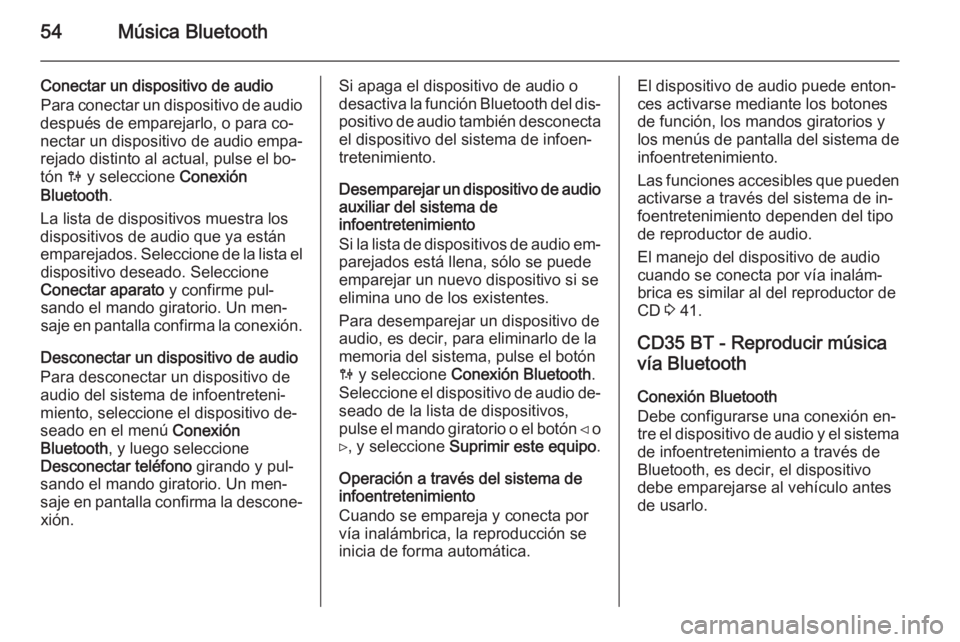 OPEL MOVANO_B 2014.5 Manual de infoentretenimiento (in Spanish) 54Música Bluetooth
Conectar un dispositivo de audio
Para conectar un dispositivo de audio
después de emparejarlo, o para co‐
nectar un dispositivo de audio empa‐
rejado distinto al actual, pulse OPEL MOVANO_B 2014.5 Manual de infoentretenimiento (in Spanish) 54Música Bluetooth
Conectar un dispositivo de audio
Para conectar un dispositivo de audio
después de emparejarlo, o para co‐
nectar un dispositivo de audio empa‐
rejado distinto al actual, pulse